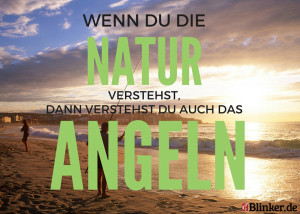 Angelspruch: Wenn Du die Natur versteht, dann verstehst Du auch das Angeln!