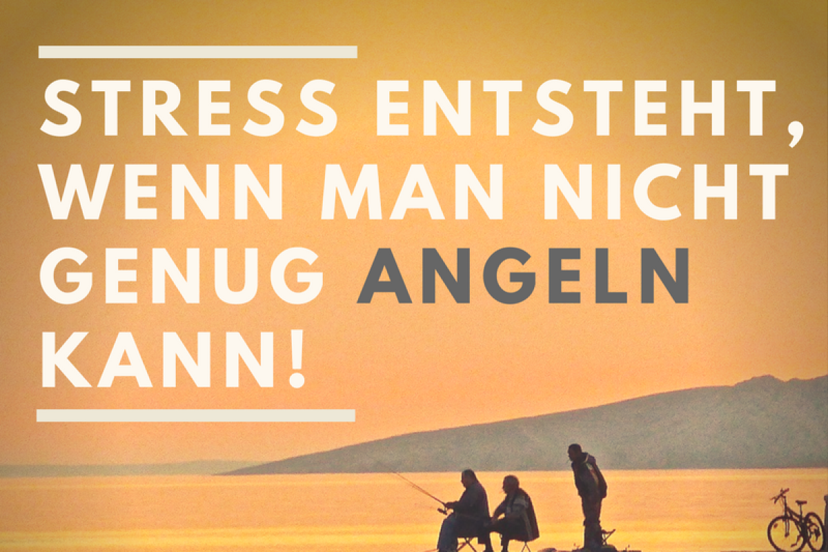 Angelspruch: Stress entsteht, wenn man nicht genug angeln kann