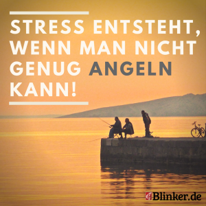 Angelspruch: Stress entsteht, wenn man nicht genug angeln kann